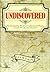 Undiscovered: The Fascinating World of Undiscovered Places, Graves, Wrecks and Treasure