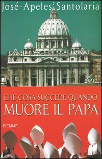 Che cosa succede quando muore il Papa?