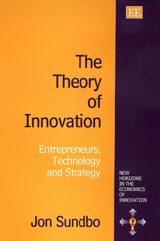 The Theory of Innovation: Entrepreneurs, Technology and Strategy (New Horizons in the Economics of Innovation series)