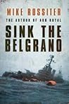 Sink the Belgrano by Mike Rossiter