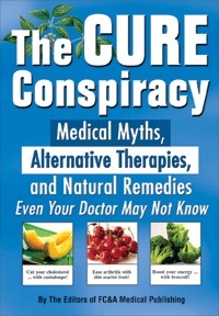The Cure Conspiracy: Medical Myths, Alternative Therapies, and Natural Remedies Even Your Doctor May Not Know