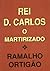 Rei D. Carlos O Martirizado
