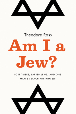 Am I a Jew?: Lost Tribes, Lapsed Jews, and One Man's Search for Himself