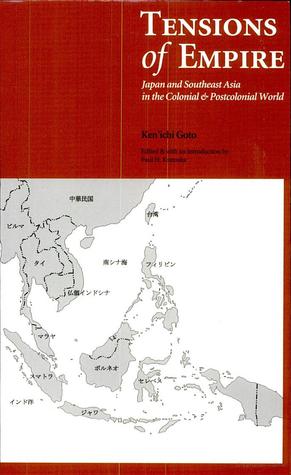 Tensions Of Empire: Japan and Southeast Asia in the Colonial & Postcolonial World