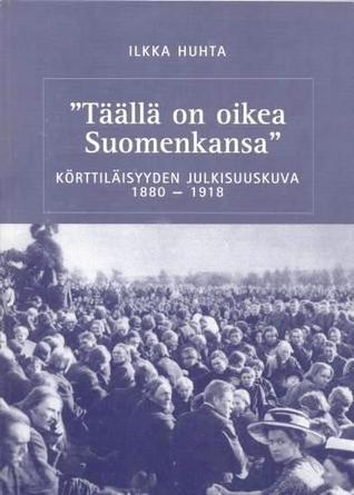 Täällä on Oikea Suomenkansa. Körttiläisyyden Julkisuuskuva 1880-1918 (Paperback)