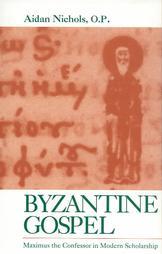Byzantine Gospel: Maximus the Confessor in Modern Scholarship (Hardcover)