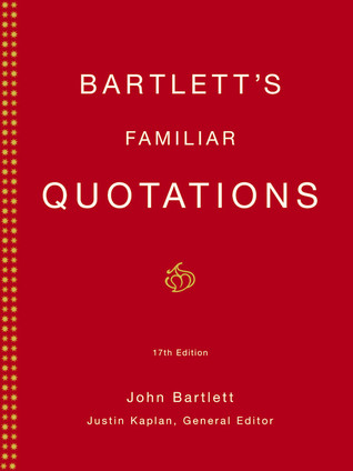 Bartlett's Familiar Quotations: A Collection of Passages, Phrases, and Proverbs Traced to Their Sources in Ancient and Modern Literature