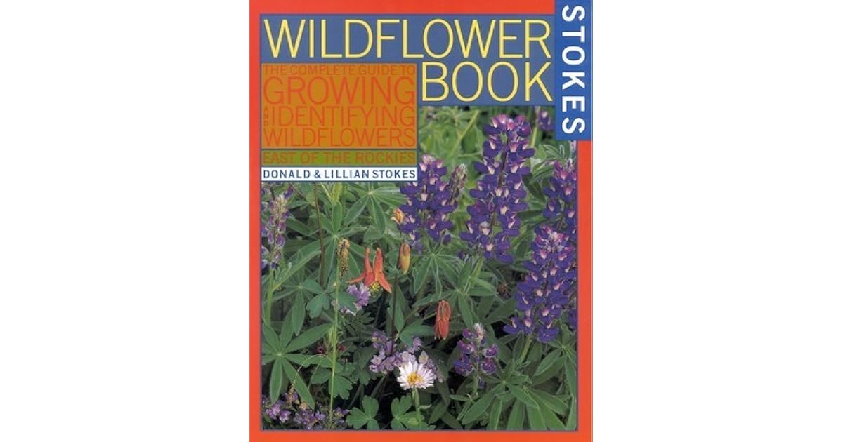The Wildflower Book East of the Rockies A Complete Guide to Growing