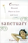 Sanctuary: Creating a Blessed Place to Live and Love Sanctuary: Creating a Blessed Place to Live and Love