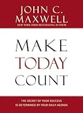 Make Today Count: The Secret of Your Success Is Determined by Your Daily Agenda