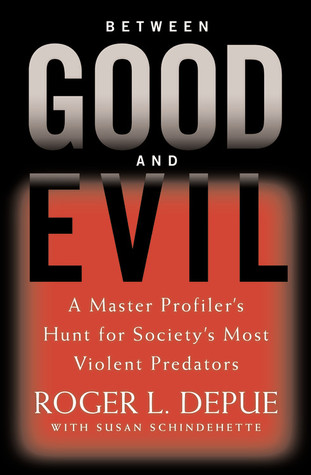 Between Good and Evil: A Master Profiler's Hunt for Society's Most Violent Predators (Hardcover)