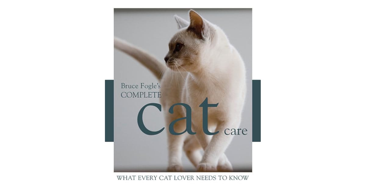 Complete Cat Care What Every Cat Owner Needs to Know by Bruce Fogle