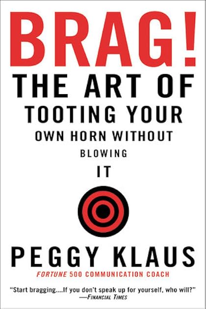 Brag!: The Art of Tooting Your Own Horn without Blowing It