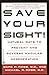 Save Your Sight!: Natural Ways to Prevent and Reverse Macular Degeneration
