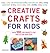 Creative Crafts for Kids: Over 100 Fun Projects for Two to Ten Year Olds