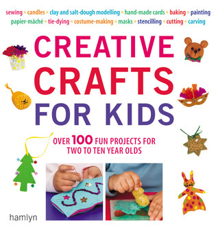 Creative Crafts for Kids: Over 100 Fun Projects for Two to Ten Year Olds (Paperback)