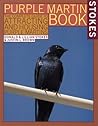 The Stokes Purple Martin Book: The Complete Guide to Attracting and Housing Purple Martins (Stokes Backyard Nature Books)