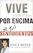 Vive por Encima de tus Sentimientos by Joyce Meyer