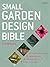 Small Garden Design Bible