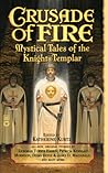 Crusade of Fire: Mystical Tales of the Knights Templar Crusade of Fire: Mystical Tales of the Knights Templar