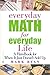 Everyday Math for Everyday Life: A Handbook for When It Just Doesn't Add Up
