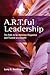 A.R.T.ful Leadership: The Path to be Admired, Respected, and Trusted as a Leader