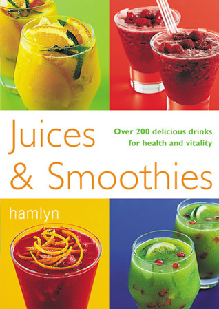 Juices & Smoothies: Over 200 Delicious Drinks for Health and Vitality