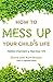 How to Mess Up Your Child's Life: Proven Strategies & Practical Tips