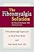 The Fibromyalgia Solution: A Breakthrough Approach to Heal Your Body and Take Back Your Life