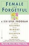 Female and Forgetful: A Six-Step Program to Help Restore Your Memory and Sharpen Your Mind