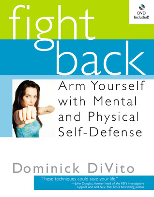 Fight Back: Arm Yourself with Mental and Physical Self-Defense