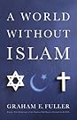 A World Without Islam by Graham E. Fuller
