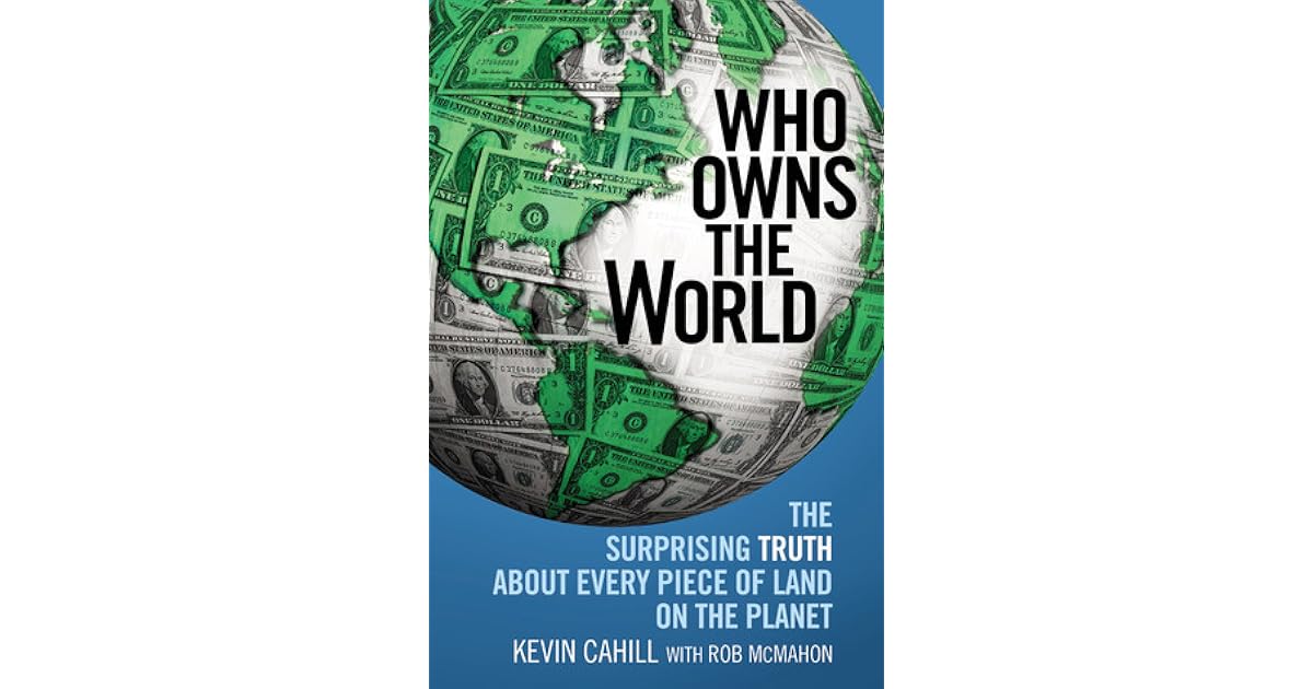 Who Owns the World The Surprising Truth About Every Piece of Land on