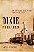 Dixie Betrayed: How the South Really Lost the Civil War