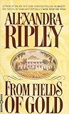 From Fields of Gold by Alexandra Ripley