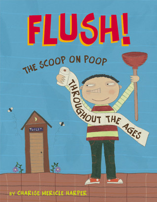 Flush: The Scoop on Poop Throughout the Ages (Hardcover)