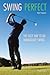 Swing Perfect: The Easy Way to an Immaculate Swing