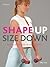 Shape Up Size Down: Drop a Dress Size in Only 4 Weeks