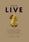 How to Live: A Search for Wisdom from Old People