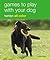 Games to Play with Your Dog