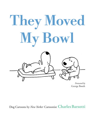 They Moved My Bowl: Dog Cartoons by New Yorker Cartoonist Charles Barsotti (Hardcover)