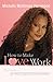 How to Make Love Work: The Guide to Getting It, Keeping It, and Fixing What's Broken