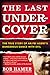 The Last Undercover: The True Story of an FBI Agent's Dangerous Dance with Evil