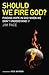 Should We Fire God?: Finding Hope in God When We Don't Understand