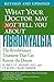 What Your Doctor May Not Tell You About Fibromyalgia