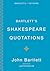 Bartlett's Shakespeare Quotations by John Bartlett Bartlett's Shakespeare Quotations by John Bartlett