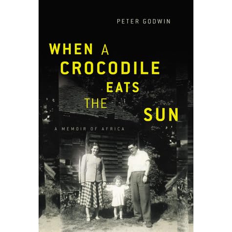 When A Crocodile Eats The Sun A Memoir Of Africa By Peter Godwin
