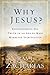 Why Jesus?: Rediscovering H...