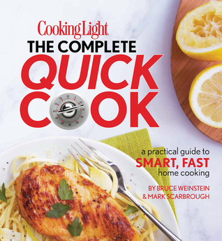 Cooking Light The Complete Quick Cook: A Practical Guide to Smart, Fast Home Cooking (Hardcover)