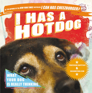 I Has a Hotdog: What Your Dog Is Really Thinking (Paperback)